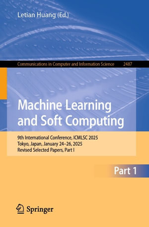 Machine Learning and Soft Computing : 9th International Conference, ICMLSC 2025, Tokyo, Japan, January 24-26, 2025, Revised Selected Papers, Part I - Letian Huang