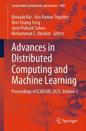 Advances in Distributed Computing and Machine Learning : Proceedings of ICADCML 2025, Volume 2 - Binayak Kar