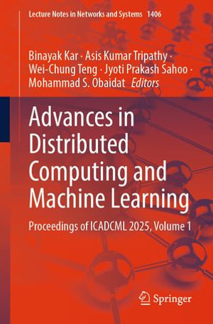 Advances in Distributed Computing and Machine Learning : Proceedings of ICADCML 2025, Volume 1 - Binayak Kar