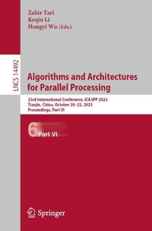 Algorithms and Architectures for Parallel Processing : 23rd International Conference, ICA3PP 2023, Tianjin, China, October 20-22, 2023, Proceedings, Part VI - Hongyi Wu