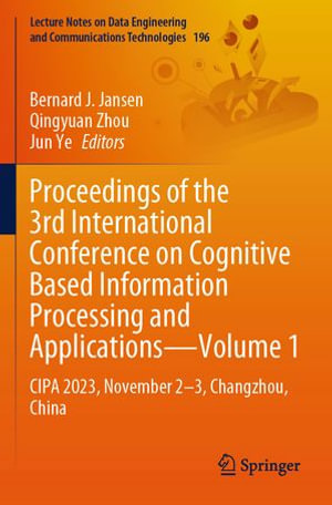 Proceedings of the 3rd International Conference on Cognitive Based Information Processing and Applications-Volume 1 : CIPA 2023, November 2-3, Changzhou, China - Bernard J. Jansen