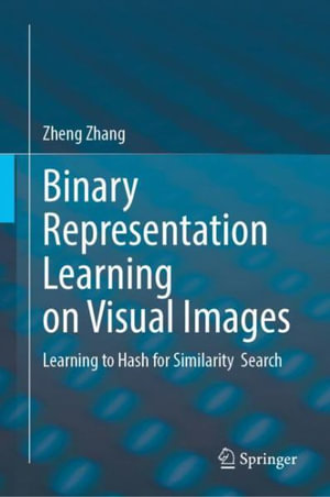 Binary Representation Learning on Visual Images : Learning to Hash for Similarity Search - Zheng Zhang