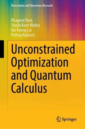 Unconstrained Optimization and Quantum Calculus : Uncertainty and Operations Research - Bhagwat Ram