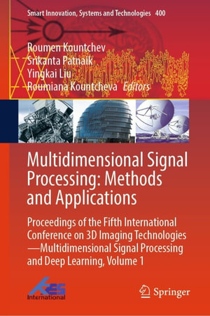 Multidimensional Signal Processing: Methods and Applications : Proceedings of the Fifth International Conference on 3D Imaging Technologies—Multidimensional Signal Processing and Deep Learning, Volume 1 - Roumen Kountchev