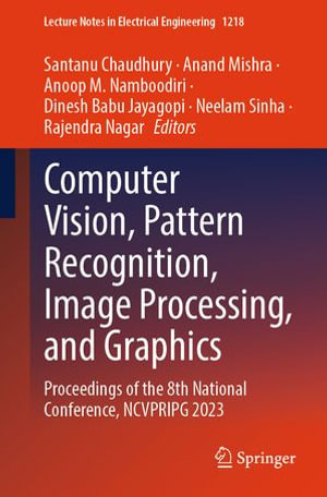 Computer Vision, Pattern Recognition, Image Processing, and Graphics : Proceedings of the 8th National Conference, NCVPRIPG 2023 - Santanu Chaudhury