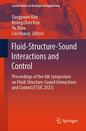 Fluid-Structure-Sound Interactions and Control : Proceedings of the 6th Symposium on Fluid-Structure-Sound Interactions and Control (FSSIC 2023) - Daegyoum Kim