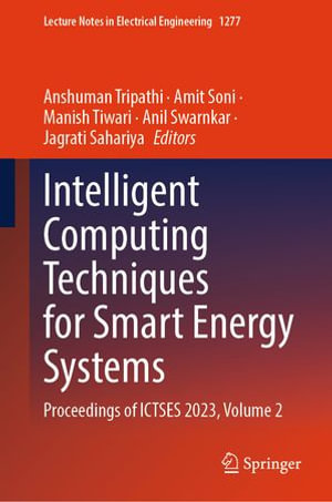 Intelligent Computing Techniques for Smart Energy Systems : Proceedings of ICTSES 2023, Volume 2 - Anshuman Tripathi