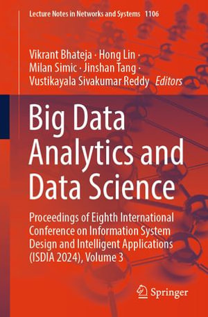 Big Data Analytics and Data Science : Proceedings of Eighth International Conference on Information System Design and Intelligent Applications (ISDIA 2024), Volume 3 - Vikrant Bhateja
