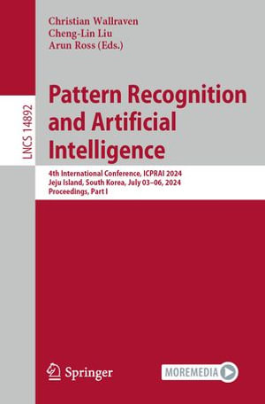 Pattern Recognition and Artificial Intelligence : 4th International Conference, ICPRAI 2024, Jeju Island, South Korea, South Korea, July 03-06, 2024, Proceedings, Part I - Christian Wallraven