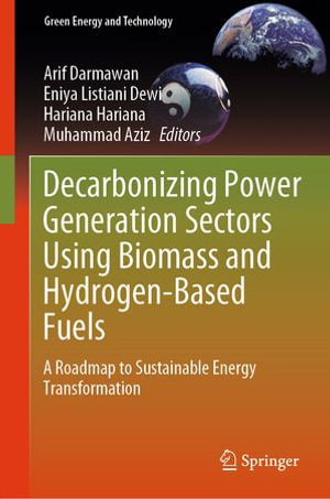 Decarbonizing Power Generation Sectors Using Biomass and Hydrogen-Based Fuels : A Roadmap to Sustainable Energy Transformation - Arif Darmawan