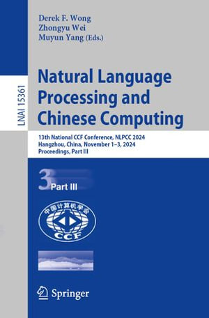 Natural Language Processing and Chinese Computing : 13th National CCF Conference, NLPCC 2024, Hangzhou, China, November 1-3, 2024, Proceedings, Part III - Derek F. Wong