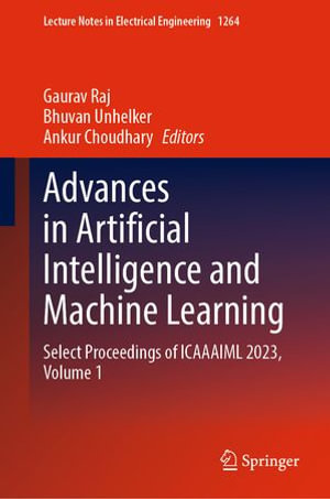 Advances in Artificial Intelligence and Machine Learning : Select Proceedings of ICAAAIML 2023, Volume 1 - Gaurav Raj