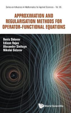 Approximation And Regularisation Methods For Operator-functional Equations - Nikolay Sidorov