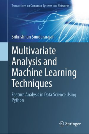 Multivariate Analysis and Machine Learning Techniques : Feature Analysis in Data Science Using Python - Srikrishnan Sundararajan