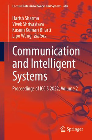 Communication and Intelligent Systems : Proceedings of ICCIS 2022, Volume 2 - Harish Sharma