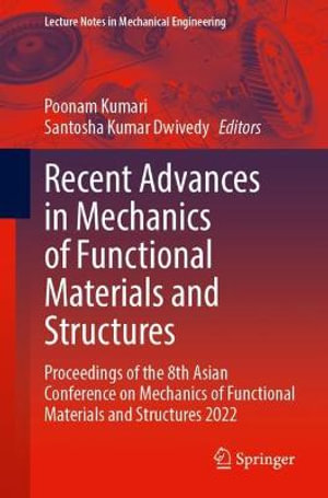 Recent Advances in Mechanics of Functional Materials and Structures : Proceedings of the 8th Asian Conference on Mechanics of Functional Materials and Structures 2022 - Poonam Kumari
