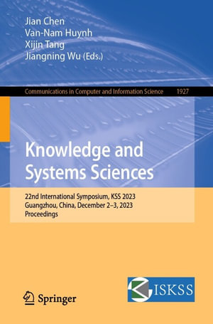 Knowledge and Systems Sciences : 22nd International Symposium, KSS 2023, Guangzhou, China, December 2-3, 2023, Proceedings - Jian Chen
