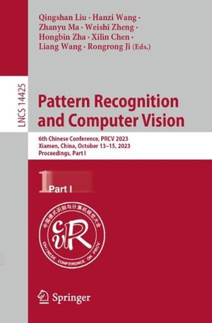 Lecture Notes in Computer Science : 6th Chinese Conference, PRCV 2023, Xiamen, China, October 13-15, 2023, Proceedings, Part I - Hanzi Wang