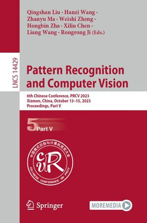 Pattern Recognition and Computer Vision : 6th Chinese Conference, PRCV 2023, Xiamen, China, October 13-15, 2023, Proceedings, Part V - Qingshan Liu