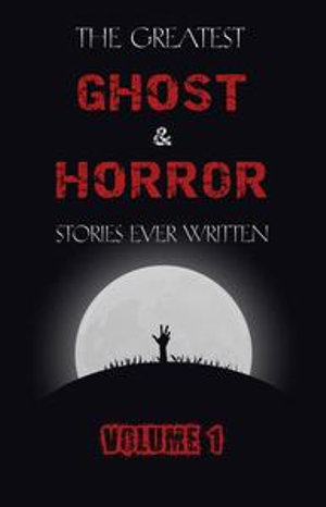The Greatest Ghost and Horror Stories Ever Written : volume 1 (The Dunwich Horror, The Tell-Tale Heart, Green Tea, The Monkey's Paw, The Willows, The Shadows on the Wall, and many more!) - M. R. James