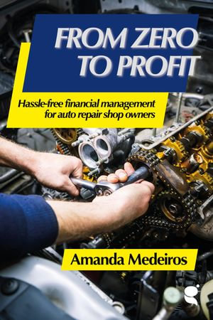 From Zero to Profit : Hassle-free Financial Management for Auto-repair Shop Owners - Amanda Medeiros