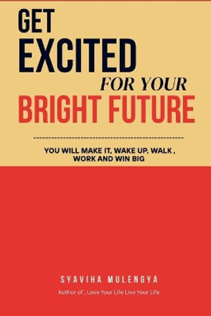 GET EXCITED  FOR YOUR  BRIGHT  FUTURE - SYAVIHA MULENGYA
