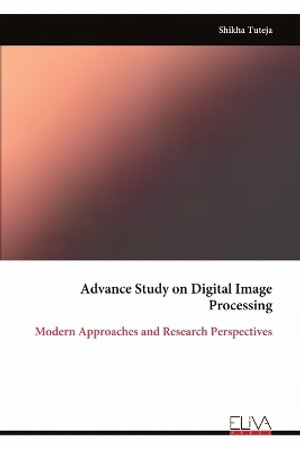Advance Study on Digital Image Processing : Modern Approaches and Research Perspectives - Shikha Tuteja