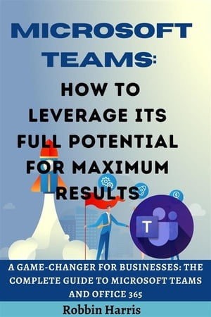 Microsoft Teams How to Leverage its Full Potential for Maximum Results - Robbin Harris