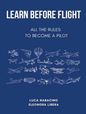 Learn Before Flight - All the rules to become a pilot - Luca Nabacino