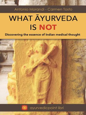What Āyureda is not : Discovering the Essence of Indian Medical Thought - Antonio Morandi