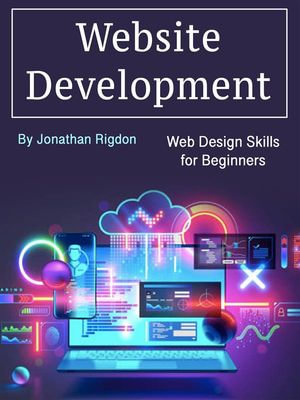 Website Development : Web Design Skills for Beginners - Jonathan Rigdon