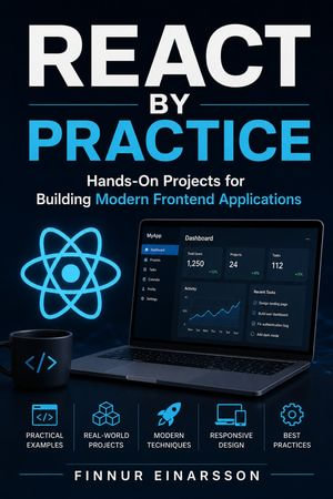 React By Practice : Hands-On Projects for Building Modern Frontend Applications - Finnur Einarsson
