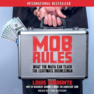 Mob Rules Lib/E : What the Mafia Can Teach the Legitimate Businessman - Louis Ferrante