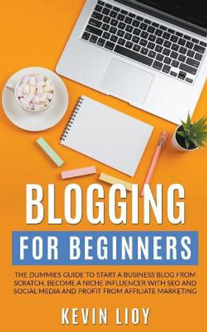Wordpress Programming : The Dummies Guide to Start a Business Blog from Scratch, Become a Niche Influencer with SEO and Social Media and Profit from Affiliate Marketing - Kevin Lioy