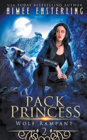 Pack Princess : Wolf Rampant - Aimee Easterling