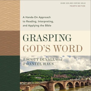 Grasping God's Word, Fourth Edition : A Hands-On Approach to Reading, Interpreting, and Applying the Bible - J. Daniel Hays