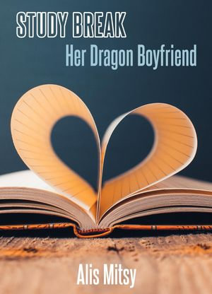 Study Break : Her Dragon Boyfriend - Alis Mitsy
