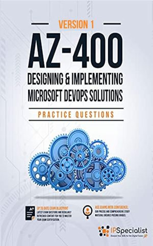 AZ-400 : Designing and Implementing Microsoft DevOps Solutions Practice Questions - IP Specialist