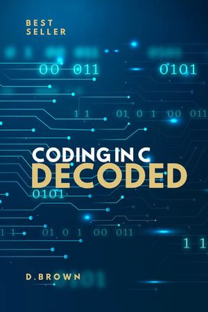 Coding In C Decoded : Decoded, #1 - D Brown
