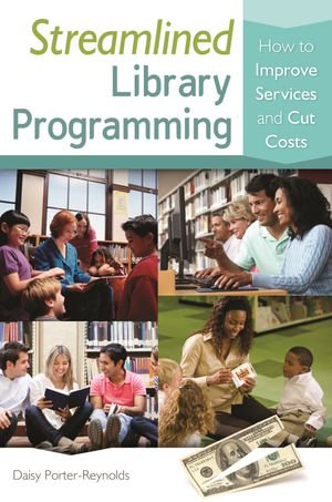Streamlined Library Programming : How to Improve Services and Cut Costs - Daisy Porter-Reynolds