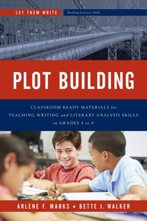 Plot Building : Classroom Ready Materials for Teaching Writing and Literary Analysis Skills in Grades 4 to 8 - Arlene F. Marks