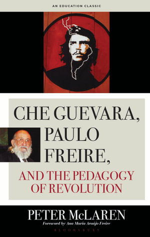 Che Guevara, Paulo Freire, and the Pedagogy of Revolution, Classics Edition : Culture and Education Series - Professor Peter  McLaren