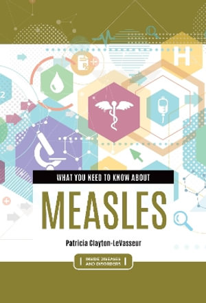 What You Need to Know about Measles : Inside Diseases and Disorders - Patricia Clayton-LeVasseur