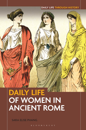 Daily Life of Women in Ancient Rome : The Greenwood Press Daily Life Through History Series - Sara Elise Phang
