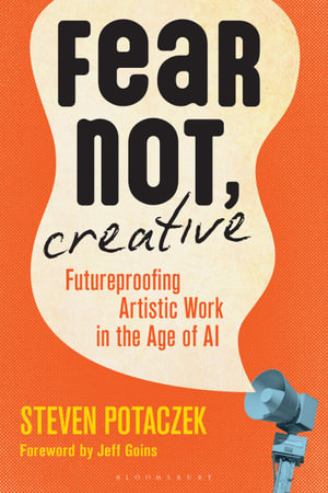 Fear Not, Creative : Futureproofing Artistic Work in the Age of AI - Steven Potaczek