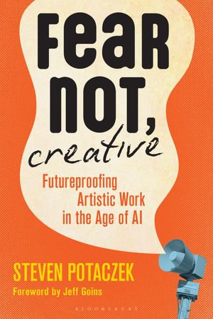 Fear Not, Creative : Futureproofing Artistic Work in the Age of AI - Prof. Steven Potaczek
