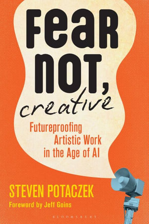 Fear Not, Creative : Futureproofing Artistic Work in the Age of AI - Steven Potaczek