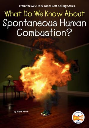 What Do We Know About Spontaneous Human Combustion? : What Do We Know About? - Steve Korté
