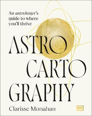 Astrocartography : An Astrologer's Guide to Where You'll Thrive - Clarisse Monahan