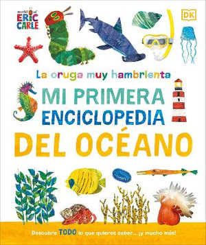 La Oruga Muy Hambrienta/ the Very Hungry Caterpillar : Mi Primera Enciclopedia Del Ocï½ano/ Very First Ocean Encyclopedia - Dorling Kindersley